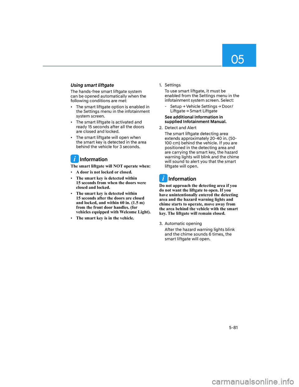 HYUNDAI GENESIS GV70 2022  Owners Manual 05
5-81
Using smart liftgate
The hands-free smart liftgate system 
can be opened automatically when the 
following conditions are met:
•  The smart liftgate option is enabled in 
the Settings menu i