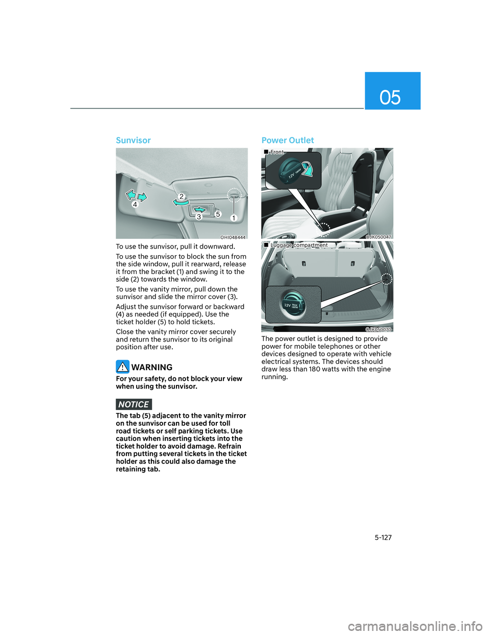 HYUNDAI GENESIS GV70 2022  Owners Manual 05
5-127
Sunvisor
OHI048444OHI048444
To use the sunvisor, pull it downward.
To use the sunvisor to block the sun from 
the side window, pull it rearward, release 
it from the bracket (1) and swing it 
