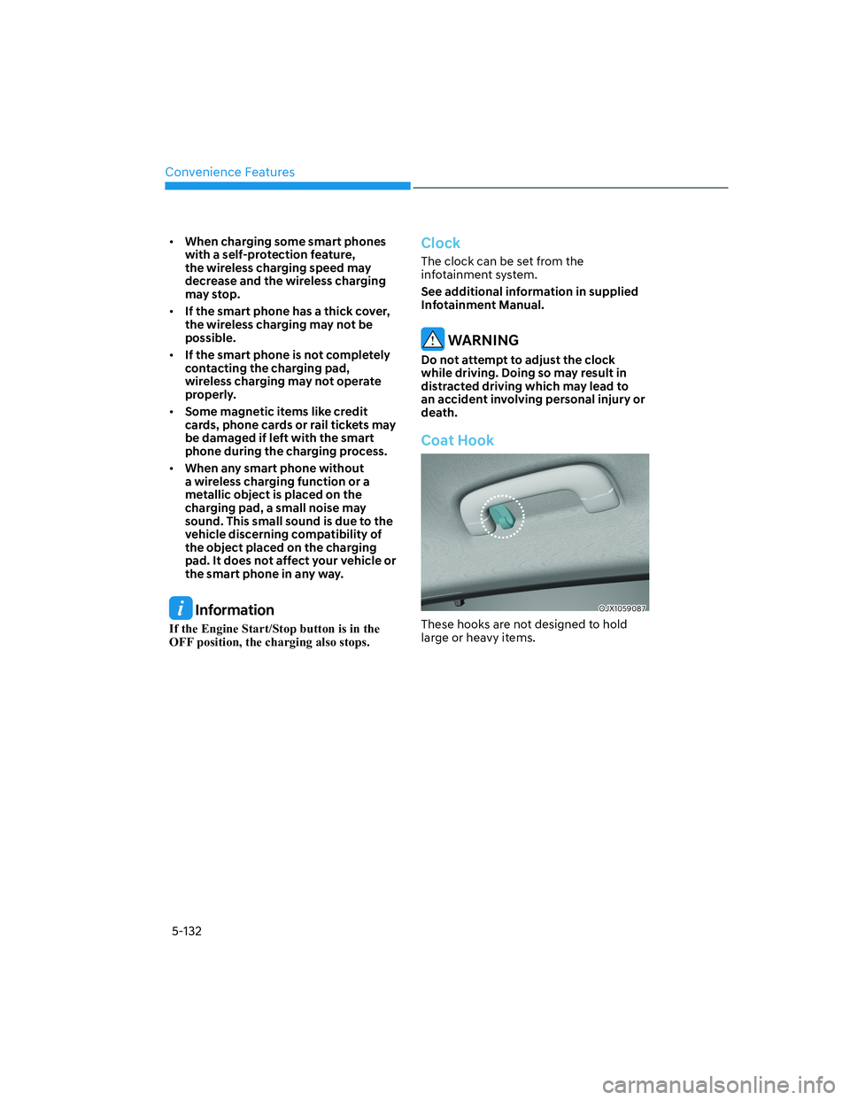 HYUNDAI GENESIS GV70 2022  Owners Manual Convenience Features
5-132
• When charging some smart phones 
with a self-protection feature, 
the wireless charging speed may 
decrease and the wireless charging 
may stop.
• If the smart phone h