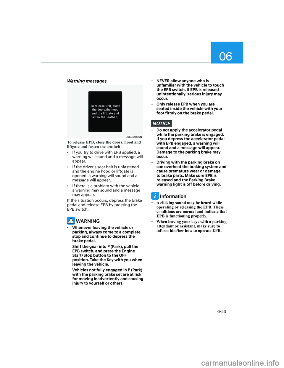 HYUNDAI GENESIS GV70 2022  Owners Manual 06
6-23
Warning messages
OJK061066NOJK061066N
To release EPB, close the doors, hood and 
liftgate and fasten the seatbelt
•  If you try to drive with EPB applied, a 
warning will sound and a message