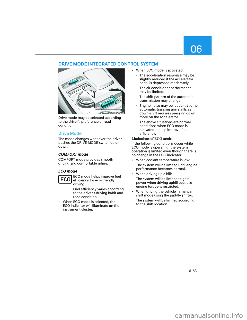 HYUNDAI GENESIS GV70 2022  Owners Manual 06
6-53
OJK060018OJK060018
Drive mode may be selected according 
to the drivers preference or road 
condition.
Drive Mode
The mode changes whenever the driver 
pushes the DRIVE MODE switch up or 
dow