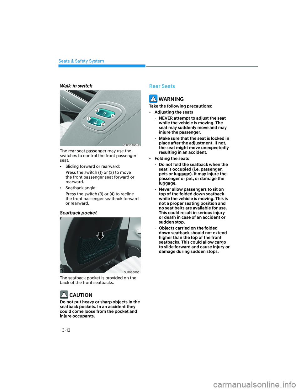 HYUNDAI GENESIS GV70 2022  Owners Manual Seats & Safety System
3-12
Walk-in switch
OJX1039014OJX1039014
The rear seat passenger may use the 
switches to control the front passenger 
seat.
•  Sliding forward or rearward:
Press the switch (1