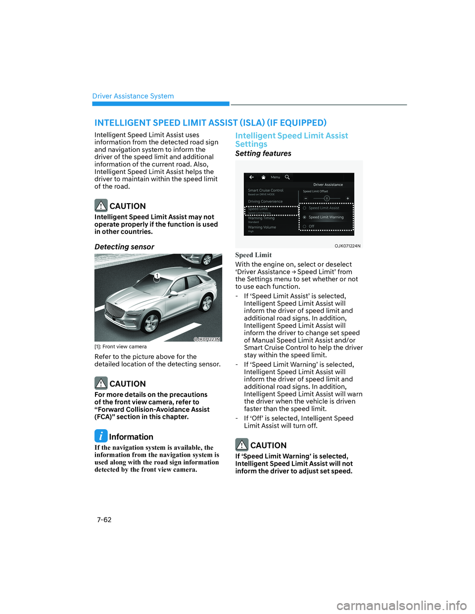 HYUNDAI GENESIS GV70 2022  Owners Manual Driver Assistance System
7-62
Intelligent Speed Limit Assist uses 
information from the detected road sign 
and navigation system to inform the 
driver of the speed limit and additional 
information o