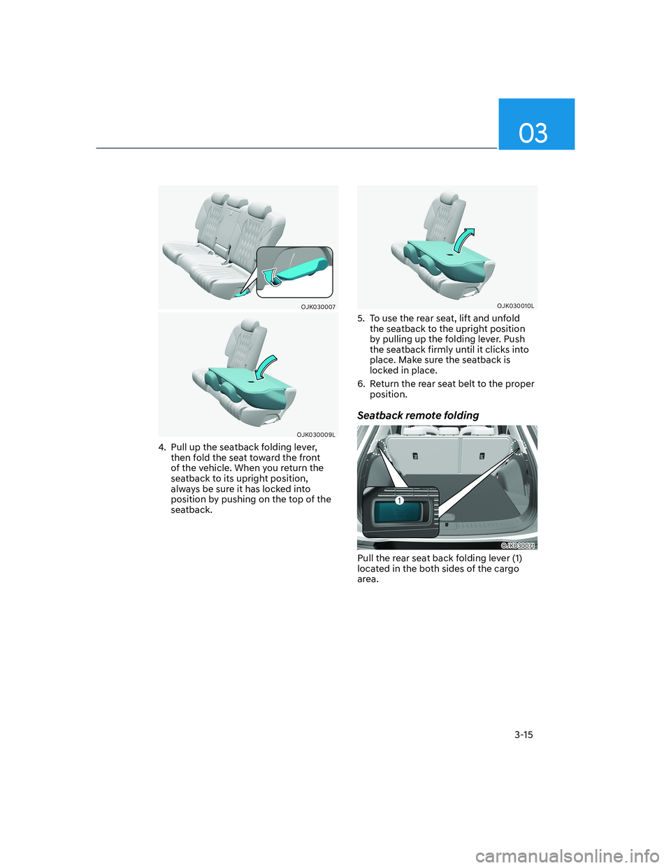 HYUNDAI GENESIS GV70 2022  Owners Manual 03
3-15
OJK030007OJK030007
OJK030009LOJK030009L
4.  Pull up the seatback folding lever, 
then fold the seat toward the front 
of the vehicle. When you return the 
seatback to its upright position, 
al