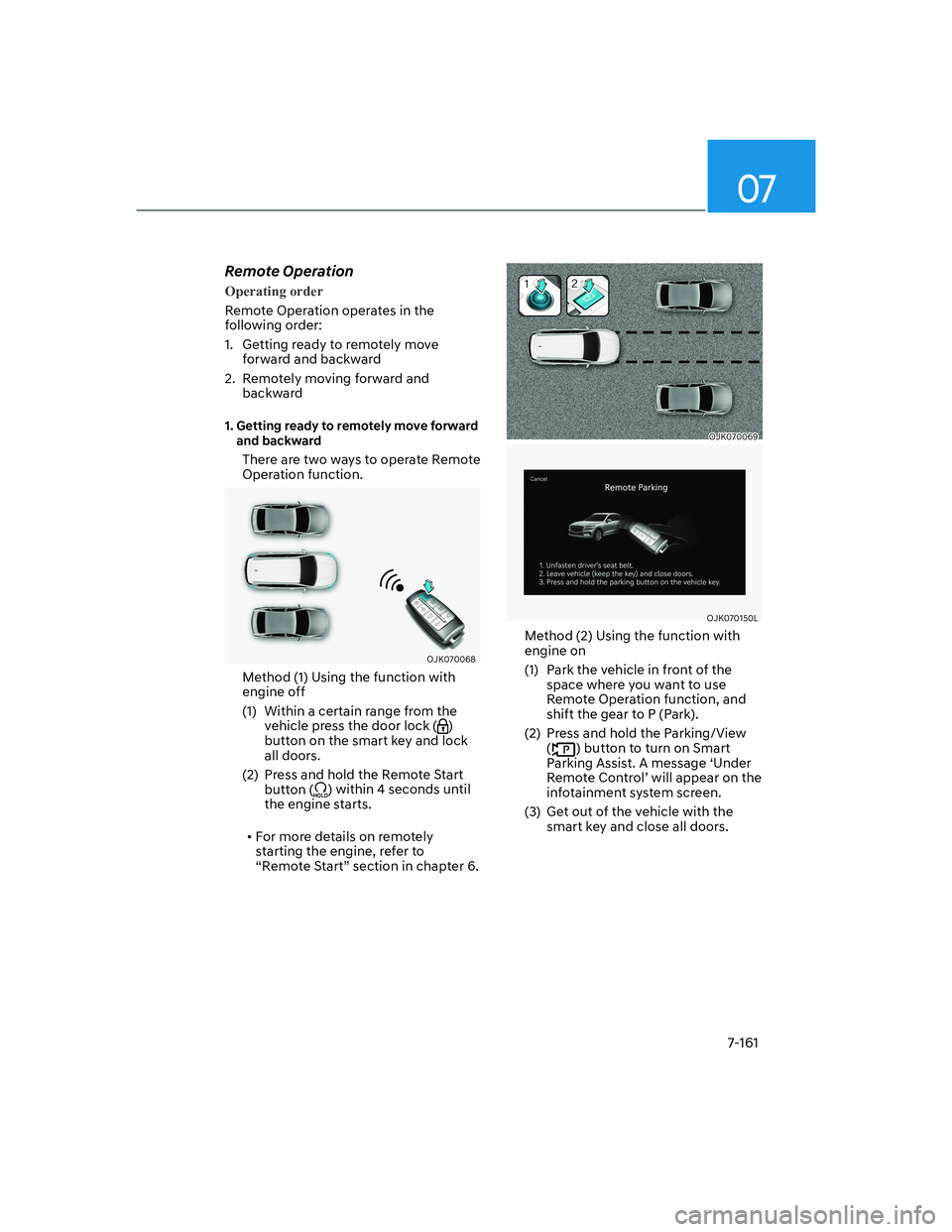 HYUNDAI GENESIS GV70 2022  Owners Manual 07
7-161
Remote Operation
Operating order
Remote Operation operates in the 
following order:
1.  Getting ready to remotely move 
forward and backward
2.  Remotely moving forward and 
backward
����