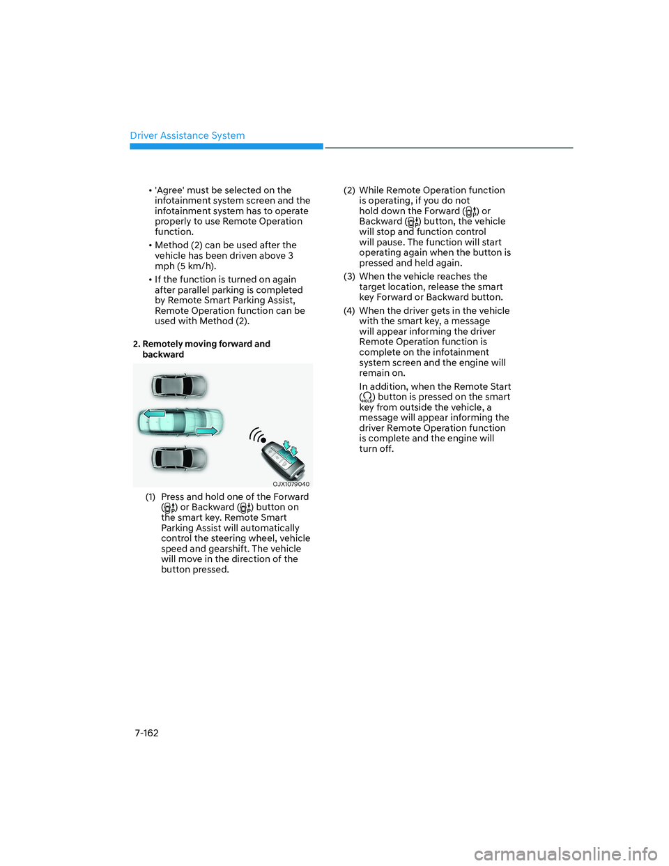 HYUNDAI GENESIS GV70 2022  Owners Manual Driver Assistance System
7-162
• Agree must be selected on the 
infotainment system screen and the 
infotainment system has to operate 
properly to use Remote Operation 
function. 
• Method (2) 