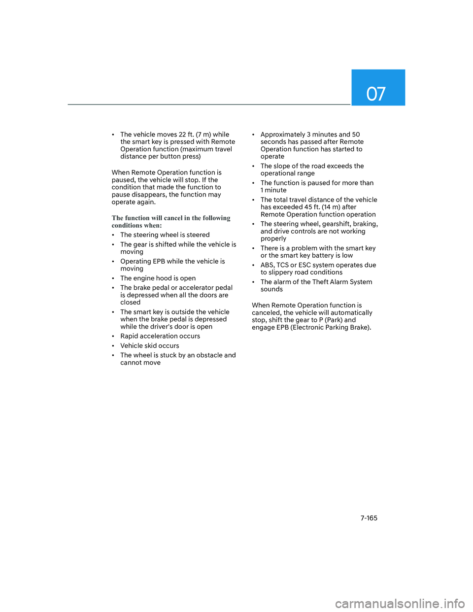 HYUNDAI GENESIS GV70 2022  Owners Manual 07
7-165
•  The vehicle moves 22 ft. (7 m) while 
the smart key is pressed with Remote 
Operation function (maximum travel 
distance per button press)
When Remote Operation function is 
paused, the 