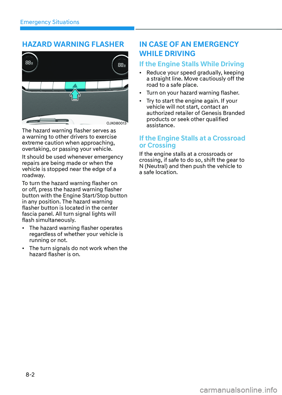 HYUNDAI GENESIS GV70 2022  Owners Manual Emergency Situations
8-2
OJK080013OJK080013
The hazard warning flasher serves as a warning to other drivers to exercise extreme caution when approaching, overtaking, or passing your vehicle.
It should