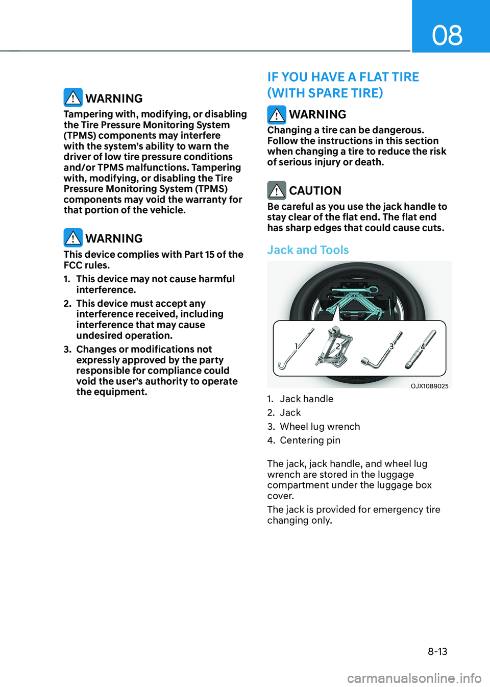 HYUNDAI GENESIS GV70 2022  Owners Manual 08
8-13
 WARNING
Changing a tire can be dangerous. Follow the instructions in this section when changing a tire to reduce the risk of serious injury or death.
 CAUTION
Be careful as you use the jack h