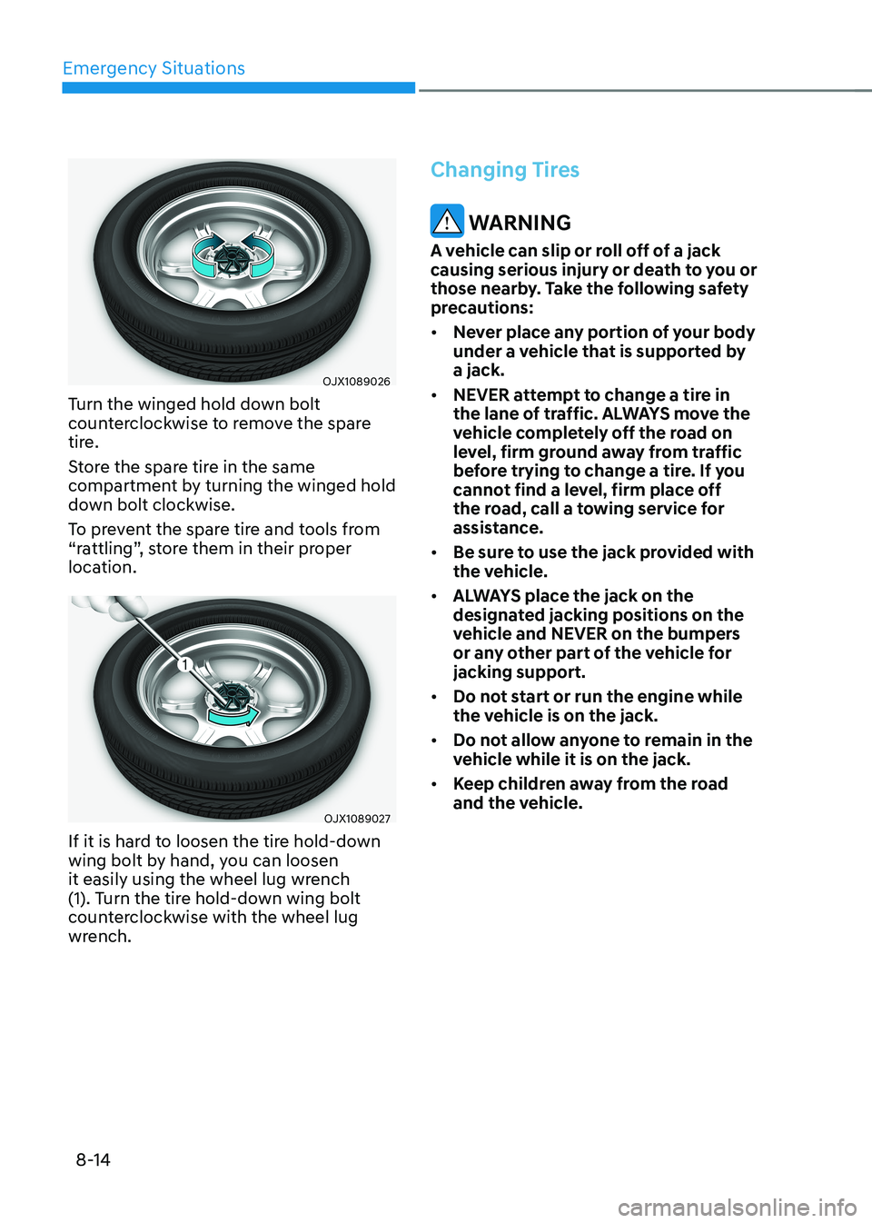 HYUNDAI GENESIS GV70 2022  Owners Manual Emergency Situations
8-14
OJX1089026OJX1089026
Turn the winged hold down bolt counterclockwise to remove the spare tire.
Store the spare tire in the same compartment by turning the winged hold down bo