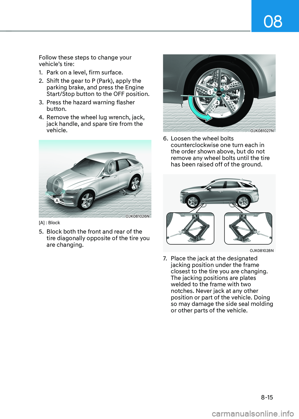 HYUNDAI GENESIS GV70 2022  Owners Manual 08
8-15
Follow these steps to change your vehicle’s tire:
1. Park on a level, firm surface.
2. Shift the gear to P (Park), apply the parking brake, and press the Engine Start/Stop button to the OFF 