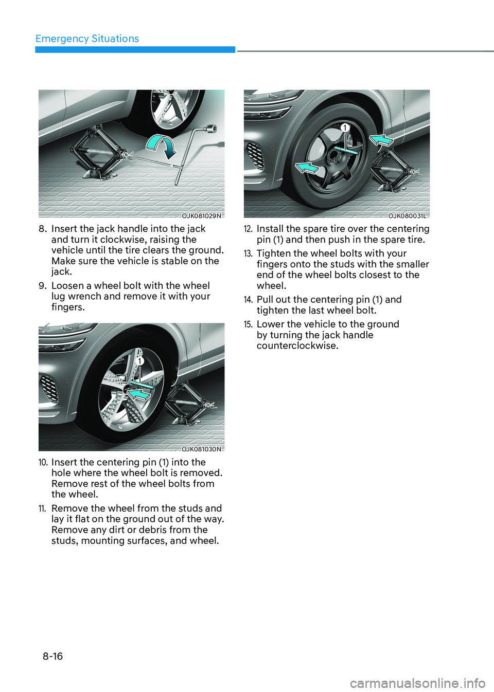 HYUNDAI GENESIS GV70 2022  Owners Manual Emergency Situations
8-16
OJK081029NOJK081029N
8. Insert the jack handle into the jack and turn it clockwise, raising the vehicle until the tire clears the ground. Make sure the vehicle is stable on t