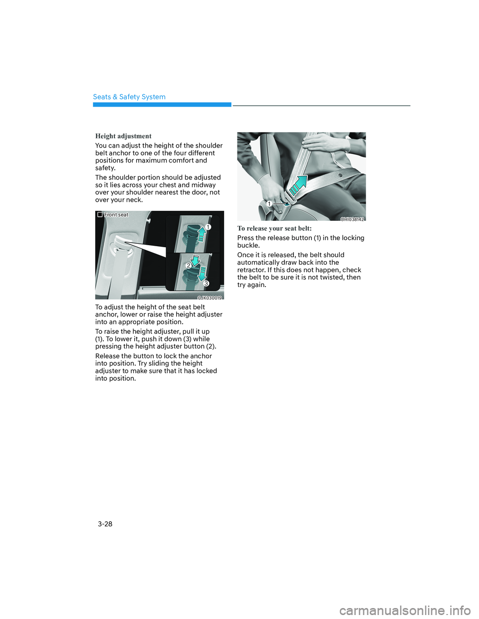 HYUNDAI GENESIS GV70 2022  Owners Manual Seats & Safety System
3-28
Height adjustment
You can adjust the height of the shoulder 
belt anchor to one of the four different 
positions for maximum comfort and 
safety.
The shoulder portion should