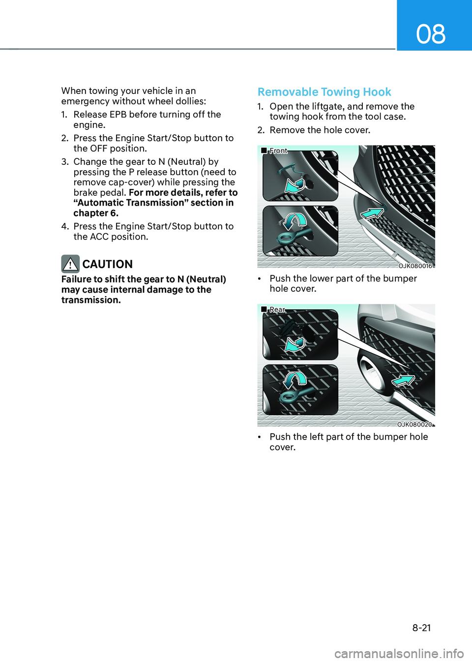 HYUNDAI GENESIS GV70 2022  Owners Manual 08
8-21
When towing your vehicle in an emergency without wheel dollies:
1. Release EPB before turning off the engine.
2. Press the Engine Start/Stop button to the OFF position.
3. Change the gear to N