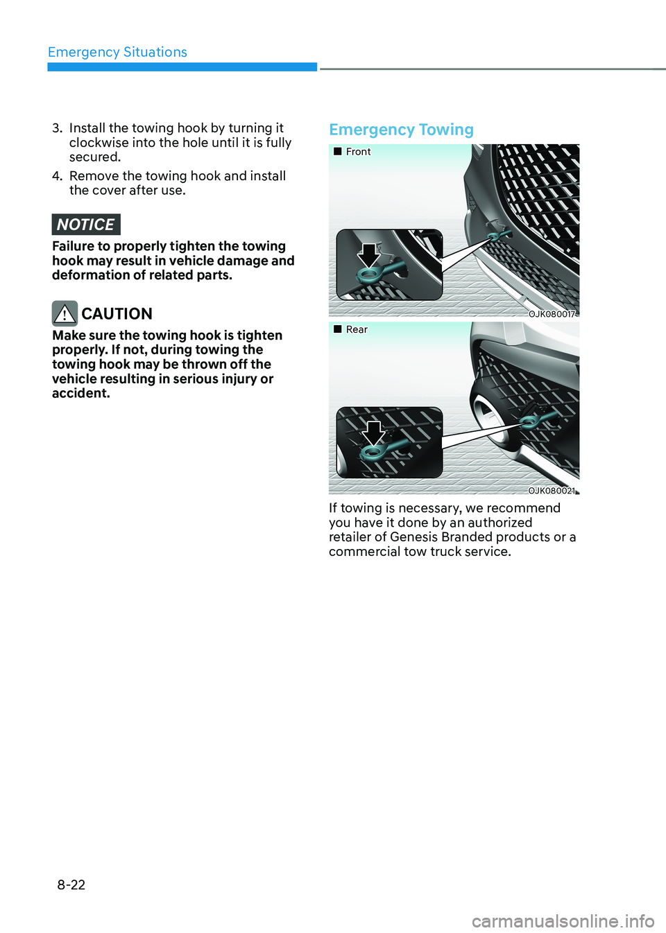 HYUNDAI GENESIS GV70 2022  Owners Manual Emergency Situations
8-22
3. Install the towing hook by turning it clockwise into the hole until it is fully secured.
4. Remove the towing hook and install the cover after use.
NOTICE
Failure to prope