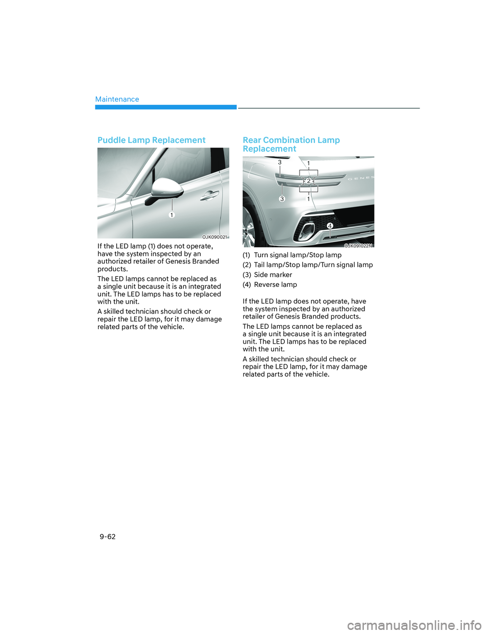 HYUNDAI GENESIS GV70 2022  Owners Manual Maintenance
9-62
Puddle Lamp Replacement
OJK090021OJK090021
If the LED lamp (1) does not operate, 
have the system inspected by an 
authorized retailer of Genesis Branded 
products.
The LED lamps cann