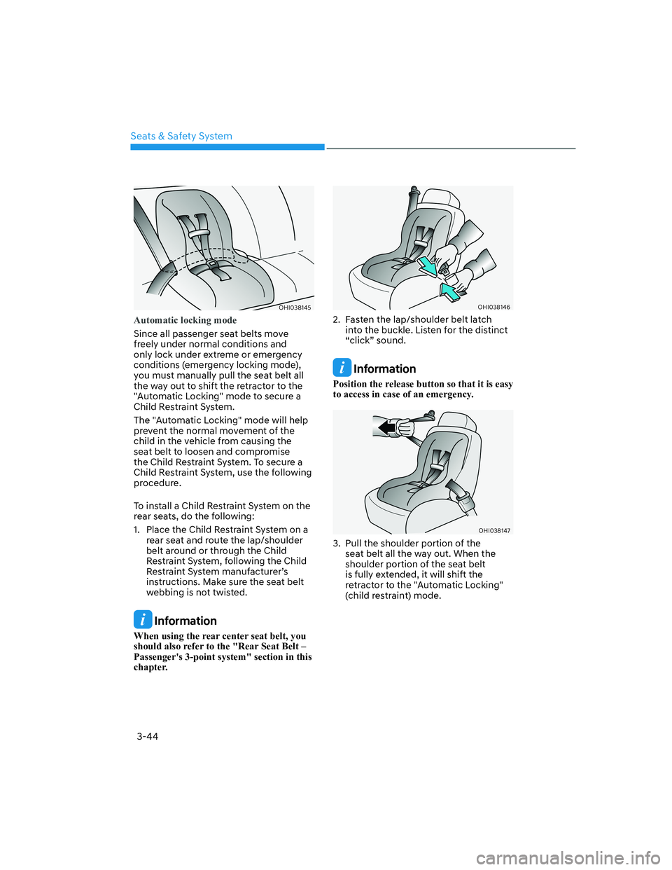 HYUNDAI GENESIS GV70 2022  Owners Manual 3-44
Seats & Safety System
OHI038145OHI038145
Automatic locking mode
Since all passenger seat belts move 
freely under normal conditions and 
only lock under extreme or emergency 
conditions (emergenc
