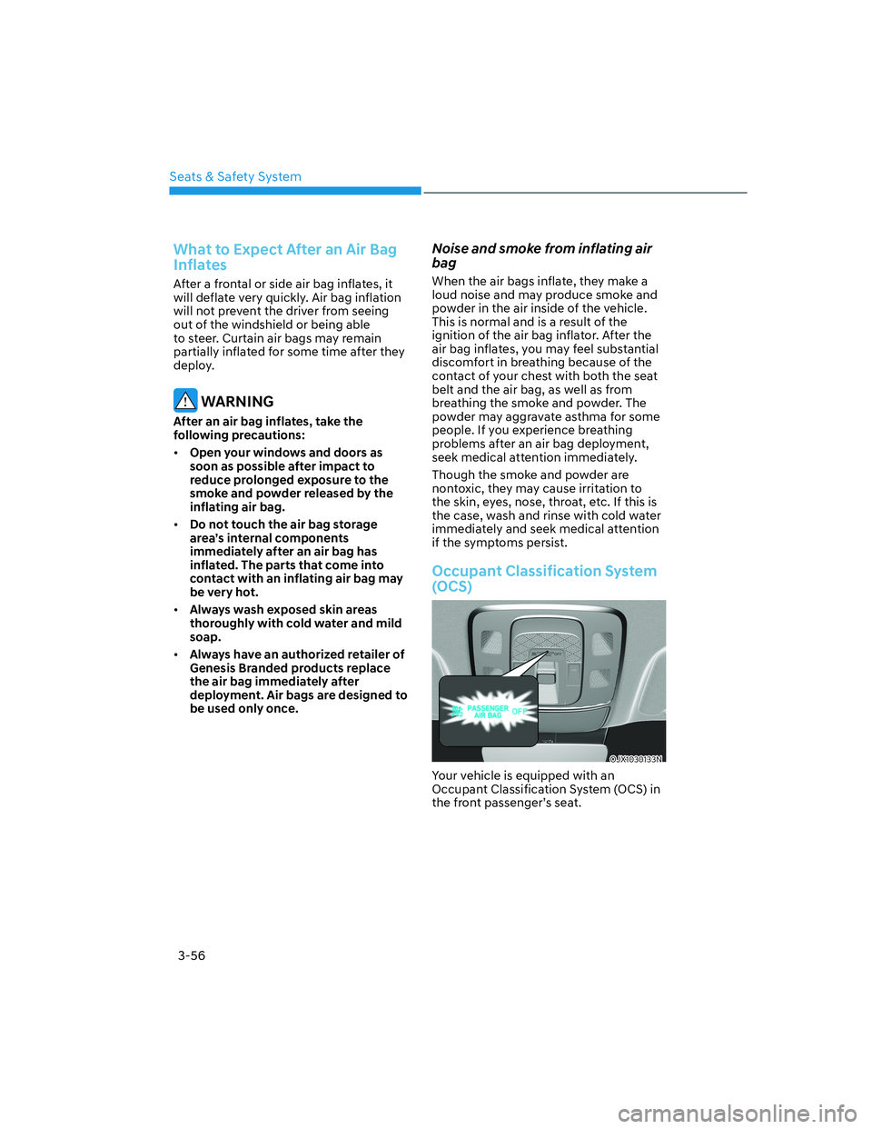 HYUNDAI GENESIS GV70 2022  Owners Manual Seats & Safety System
3-56
What to Expect After an Air Bag 
Inflates
After a frontal or side air bag inflates, it 
will deflate very quickly. Air bag inflation 
will not prevent the driver from seeing