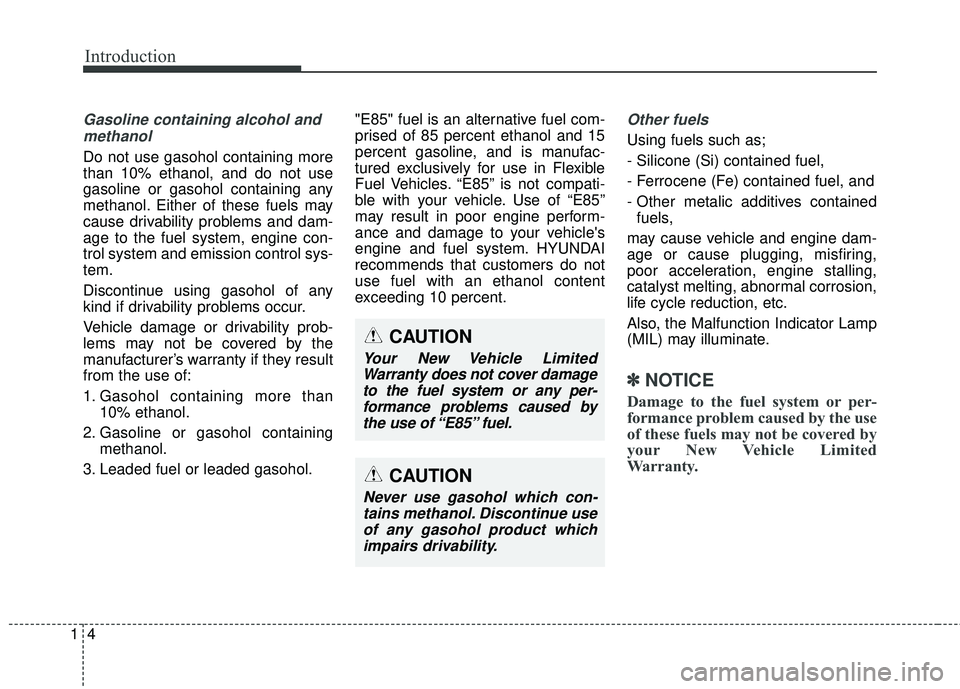 HYUNDAI GENESIS COUPE ULTIMATE 2016  Owners Manual Introduction
41
Gasoline containing alcohol andmethanol
Do not use gasohol containing more
than 10% ethanol, and do not use
gasoline or gasohol containing any
methanol. Either of these fuels may
cause