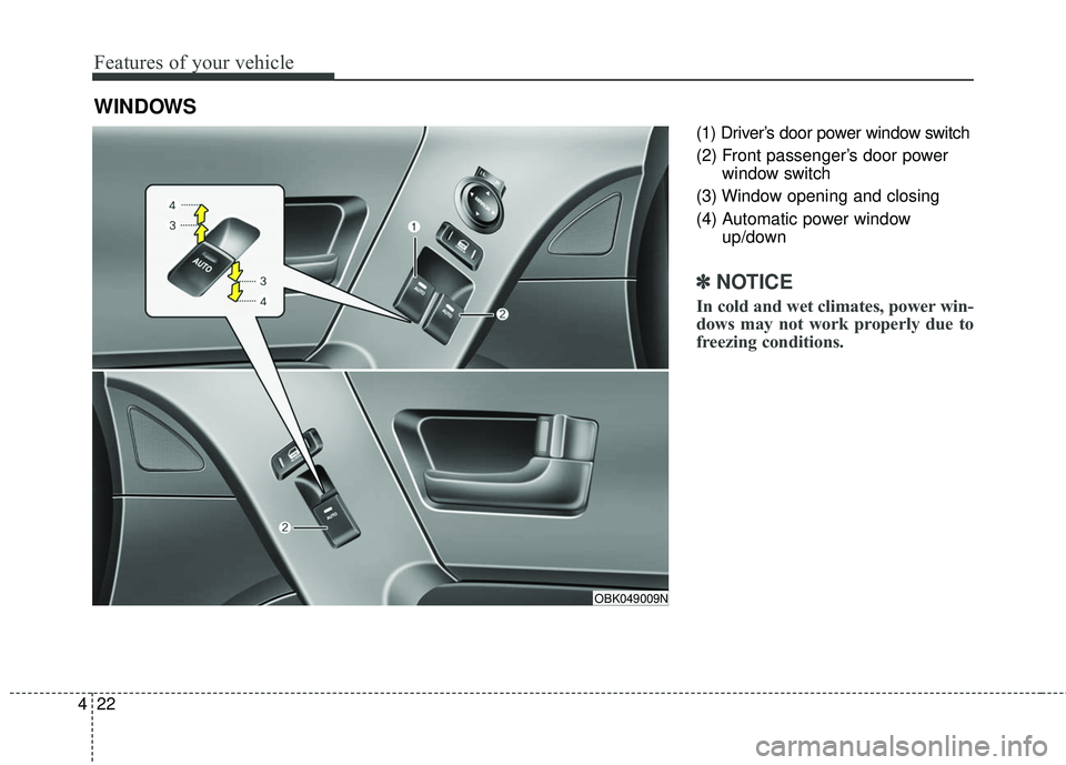 HYUNDAI GENESIS COUPE ULTIMATE 2016  Owners Manual Features of your vehicle
22
4
(1) Driver’s door power window switch
(2) Front passenger’s door power
window switch
(3) Window opening and closing
(4) Automatic power window up/down 
✽ ✽NOTICE
