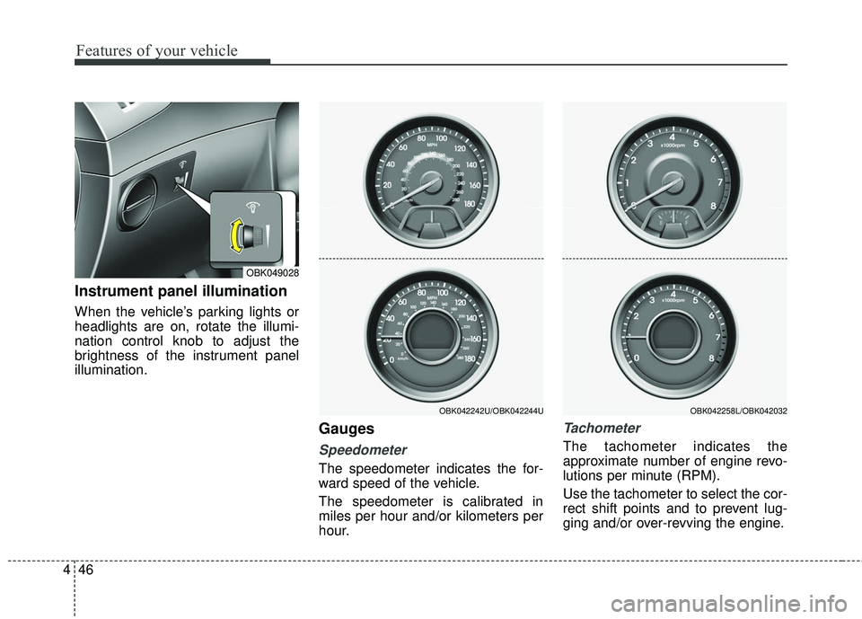 HYUNDAI GENESIS COUPE ULTIMATE 2016  Owners Manual Features of your vehicle
46
4
Instrument panel illumination
When the vehicle’s parking lights or
headlights are on, rotate the illumi-
nation control knob to adjust the
brightness of the instrument 