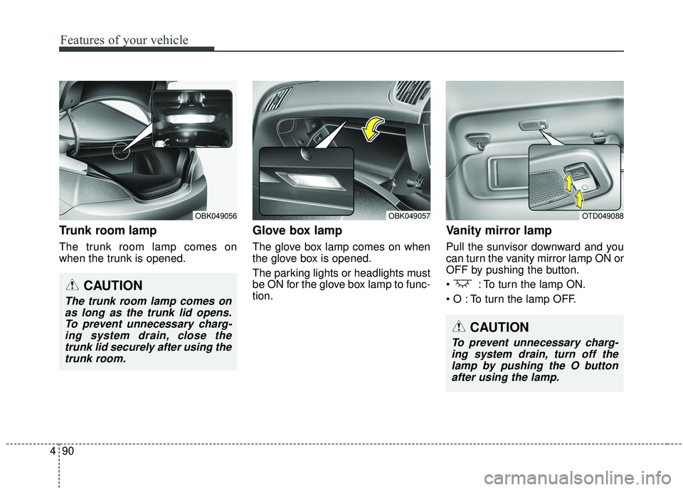 HYUNDAI GENESIS COUPE ULTIMATE 2016  Owners Manual Features of your vehicle
90
4
Trunk room lamp
The trunk room lamp comes on
when the trunk is opened.
Glove box lamp
The glove box lamp comes on when
the glove box is opened.
The parking lights or head