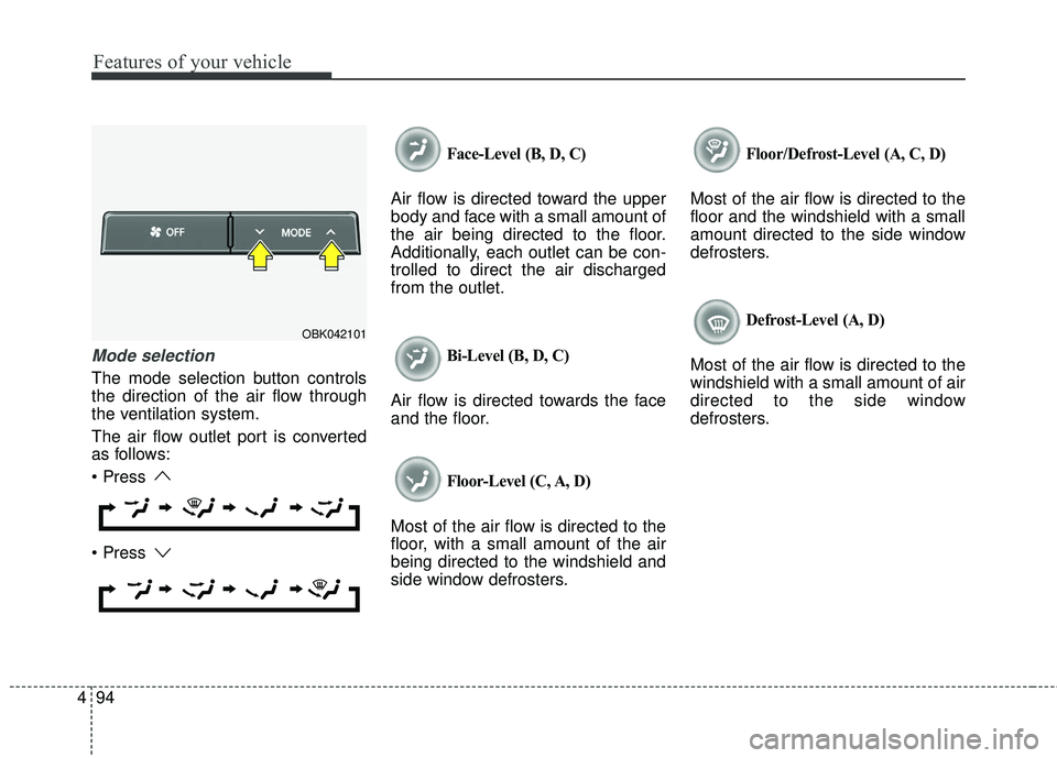 HYUNDAI GENESIS COUPE ULTIMATE 2016  Owners Manual Features of your vehicle
94
4
Mode selection
The mode selection button controls
the direction of the air flow through
the ventilation system.
The air flow outlet port is converted
as follows:


Face-L