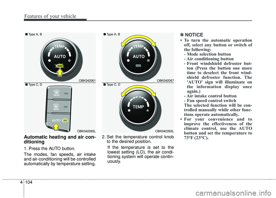 HYUNDAI GENESIS COUPE ULTIMATE 2016  Owners Manual Features of your vehicle
104
4
Automatic heating and air con-
ditioning
1. Press the AUTO button.
The modes, fan speeds, air intake
and air-conditioning will be controlled
automatically by temperature