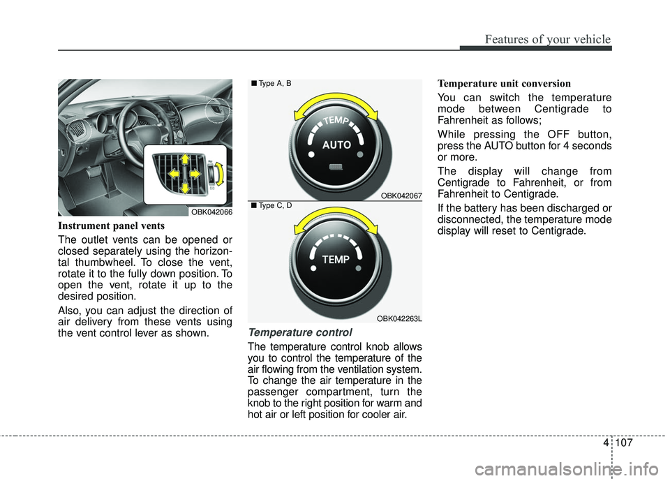 HYUNDAI GENESIS COUPE ULTIMATE 2016  Owners Manual 4107
Features of your vehicle
Instrument panel vents
The outlet vents can be opened or
closed separately using the horizon-
tal thumbwheel. To close the vent,
rotate it to the fully down position. To
