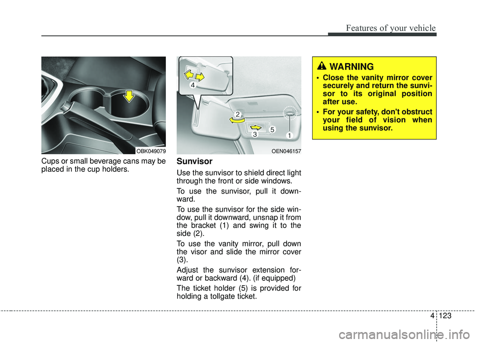 HYUNDAI GENESIS COUPE ULTIMATE 2016  Owners Manual 4123
Features of your vehicle
Cups or small beverage cans may be
placed in the cup holders.Sunvisor
Use the sunvisor to shield direct light
through the front or side windows.
To use the sunvisor, pull