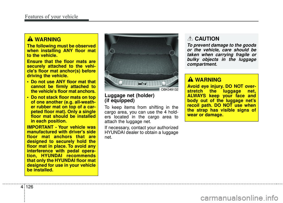 HYUNDAI GENESIS COUPE ULTIMATE 2016  Owners Manual Features of your vehicle
126
4
CAUTION
To prevent damage to the goods
or the vehicle, care should betaken when carrying fragile orbulky objects in the luggagecompartment.
WARNING
Avoid eye injury. DO 