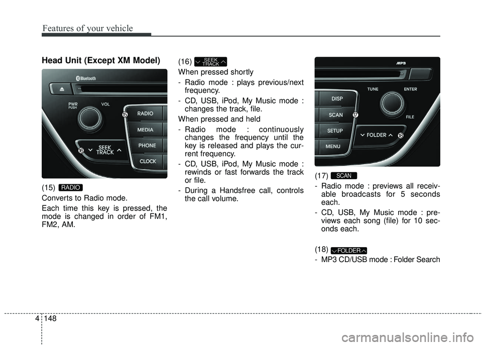 HYUNDAI GENESIS COUPE ULTIMATE 2016  Owners Manual Head Unit (Except XM Model)
(15) 
Converts to Radio mode.
Each time this key is pressed, the
mode is changed in order of FM1,
FM2, AM.(16) 
When pressed shortly
- Radio mode : plays previous/next
freq