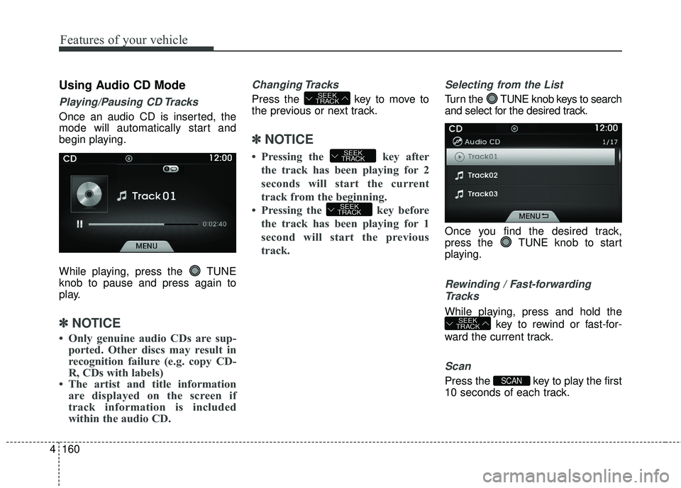 HYUNDAI GENESIS COUPE ULTIMATE 2016  Owners Manual Features of your vehicle
160
4
Using Audio CD Mode
Playing/Pausing CD Tracks
Once an audio CD is inserted, the
mode will automatically start and
begin playing.
While playing, press the  TUNE
knob to p
