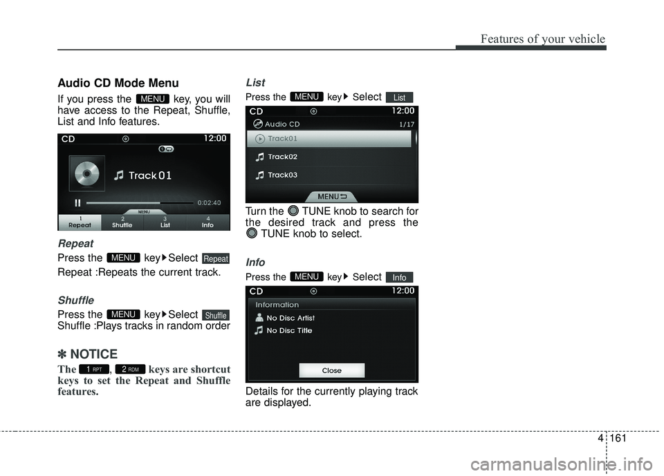 HYUNDAI GENESIS COUPE ULTIMATE 2016  Owners Manual 4161
Features of your vehicle
Audio CD Mode Menu
If you press the  key, you will
have access to the Repeat, Shuffle,
List and Info features.
Repeat
Press the  key Select 
Repeat :Repeats the current t