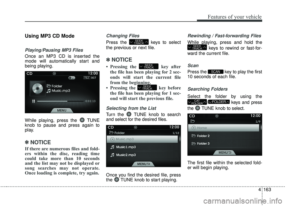 HYUNDAI GENESIS COUPE ULTIMATE 2016  Owners Manual 4163
Features of your vehicle
Using MP3 CD Mode
Playing/Pausing MP3 Files
Once an MP3 CD is inserted the
mode will automatically start and
being playing.
While playing, press the  TUNE
knob to pause a