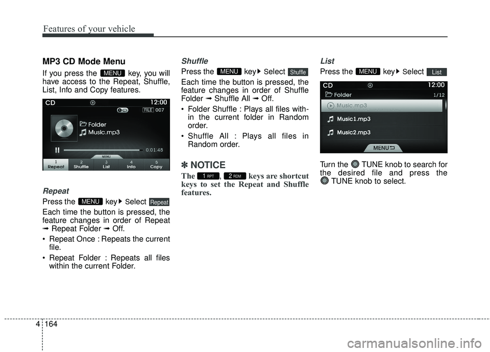 HYUNDAI GENESIS COUPE ULTIMATE 2016  Owners Manual Features of your vehicle
164
4
MP3 CD Mode Menu
If you press the  key, you will
have access to the Repeat, Shuffle,
List, Info and Copy features.
Repeat
Press the  keySelect 
Each time the button is p