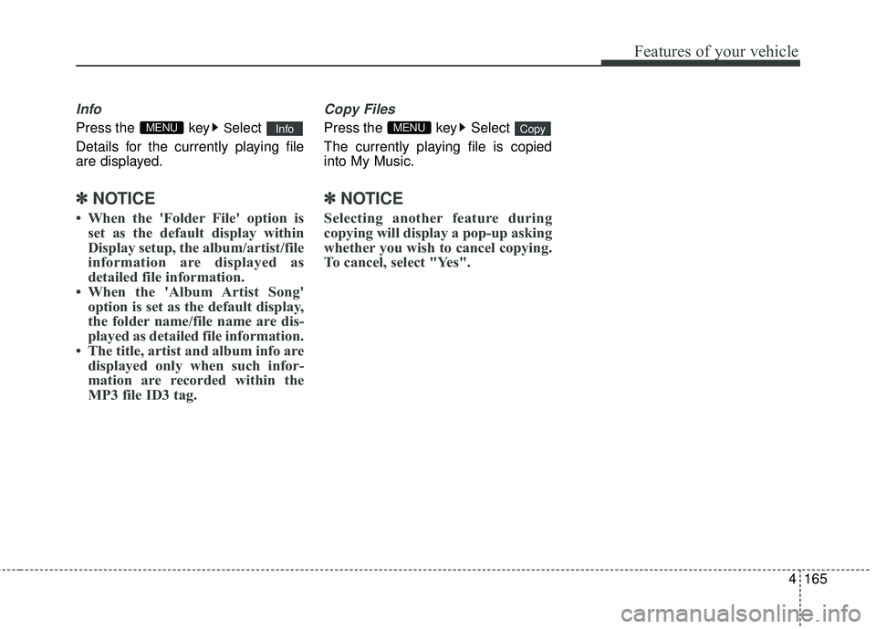 HYUNDAI GENESIS COUPE ULTIMATE 2016  Owners Manual 4165
Features of your vehicle
Info
Press the  keySelect 
Details for the currently playing file
are displayed.
✽ ✽ NOTICE
• When the 'Folder File' option is
set as the default display wi