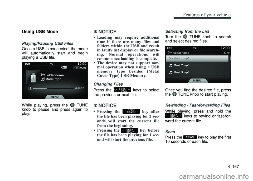 HYUNDAI GENESIS COUPE ULTIMATE 2016  Owners Manual 4167
Features of your vehicle
Using USB Mode
Playing/Pausing USB Files
Once a USB is connected, the mode
will automatically start and begin
playing a USB file.
While playing, press the  TUNE
knob to p
