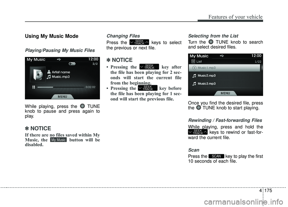 HYUNDAI GENESIS COUPE ULTIMATE 2016  Owners Manual 4175
Features of your vehicle
Using My Music Mode
Playing/Pausing My Music Files
While playing, press the  TUNE
knob to pause and press again to
play.
✽ ✽NOTICE
If there are no files saved within 