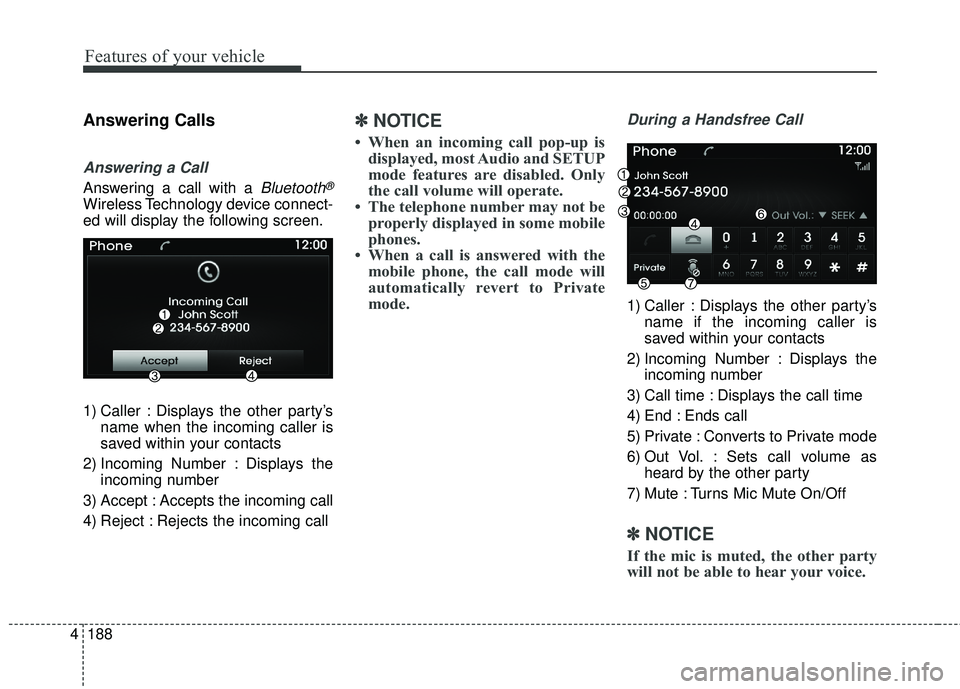 HYUNDAI GENESIS COUPE ULTIMATE 2016  Owners Manual Features of your vehicle
188
4
Answering Calls
Answering a Call
Answering a call with a Bluetooth®
Wireless Technology device connect-
ed will display the following screen.
1) Caller : Displays the o