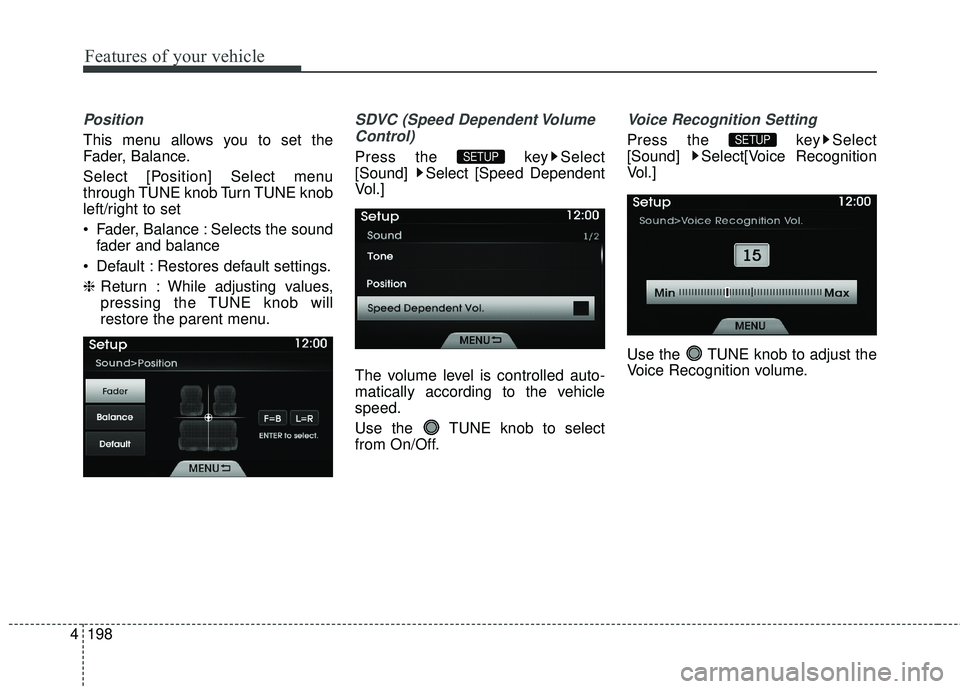 HYUNDAI GENESIS COUPE ULTIMATE 2016  Owners Manual Features of your vehicle
198
4
Position
This menu allows you to set the
Fader, Balance.
Select [Position] Select menu
through TUNE knob Turn TUNE knob
left/right to set
 Fader, Balance : Selects the s