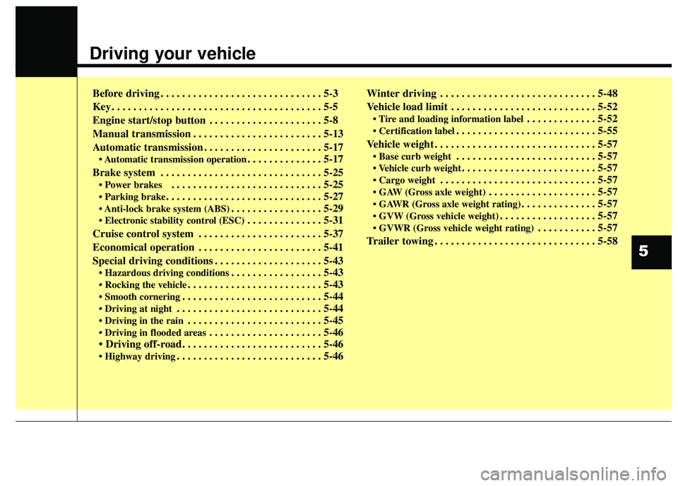 HYUNDAI GENESIS COUPE ULTIMATE 2016  Owners Manual Driving your vehicle  
Before driving . . . . . . . . . . . . . . . . . . . . . . . . . . . . . . 5-3
Key . . . . . . . . . . . . . . . . . . . . . . . . . . . . . . . . . . . . \
. . . 5-5
Engine sta