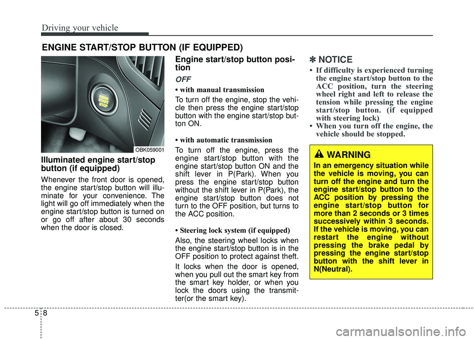 HYUNDAI GENESIS COUPE ULTIMATE 2016  Owners Manual Driving your vehicle
85
Illuminated engine start/stop
button (if equipped)
Whenever the front door is opened,
the engine start/stop button will illu-
minate for your convenience. The
light will go off