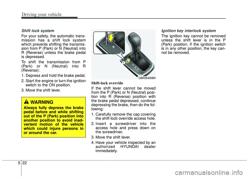 HYUNDAI GENESIS COUPE ULTIMATE 2016  Owners Manual Driving your vehicle
22
5
Shift lock system 
For your safety, the automatic trans-
mission has a shift lock system
which prevents shifting the transmis-
sion from P (Park) or N (Neutral) into
R (Rever
