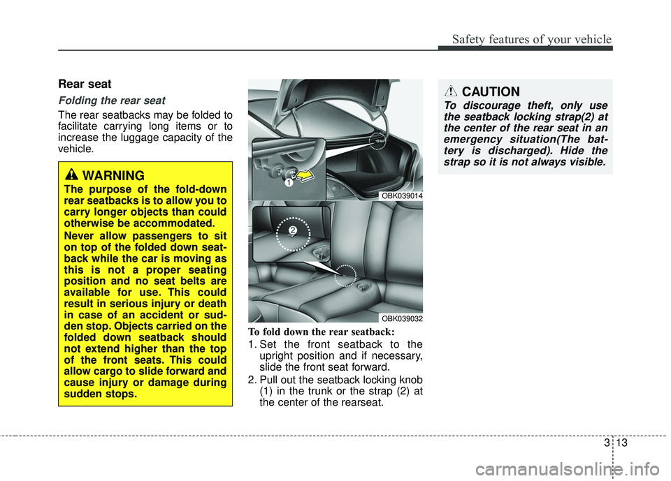 HYUNDAI GENESIS COUPE ULTIMATE 2016  Owners Manual 313
Safety features of your vehicle
Rear seat
Folding the rear seat
The rear seatbacks may be folded to
facilitate carrying long items or to
increase the luggage capacity of the
vehicle.To fold down t