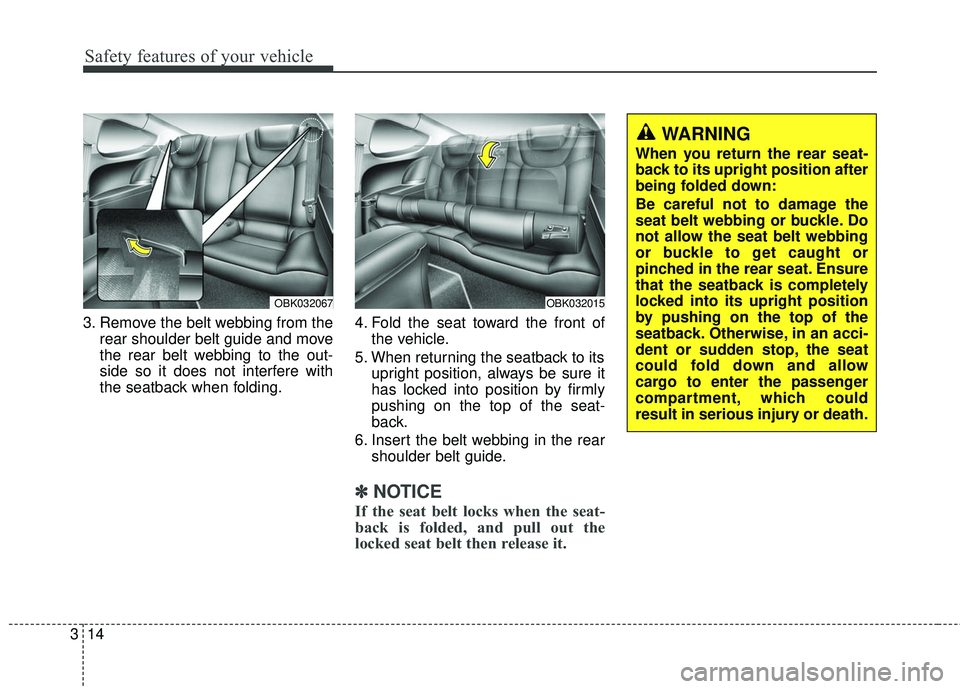 HYUNDAI GENESIS COUPE ULTIMATE 2016  Owners Manual Safety features of your vehicle
14
3
3. Remove the belt webbing from the
rear shoulder belt guide and move
the rear belt webbing to the out-
side so it does not interfere with
the seatback when foldin