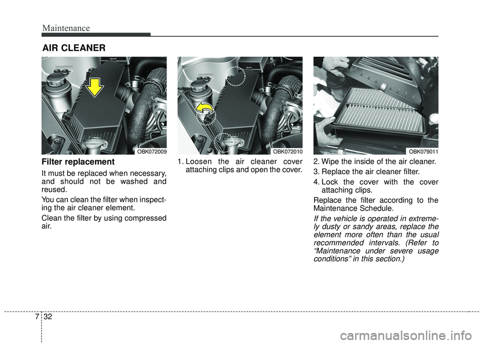 HYUNDAI GENESIS COUPE ULTIMATE 2016  Owners Manual Maintenance
32
7
AIR CLEANER
Filter replacement  
It must be replaced when necessary,
and should not be washed and
reused.
You can clean the filter when inspect-
ing the air cleaner element.
Clean the