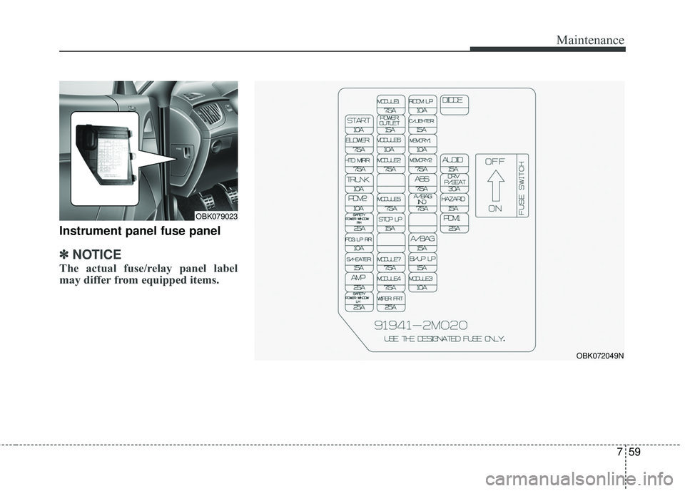 HYUNDAI GENESIS COUPE ULTIMATE 2016  Owners Manual 759
Maintenance
Instrument panel fuse panel
✽
✽NOTICE
The actual fuse/relay panel label
may differ from equipped items.
OBK072049N
OBK079023 
