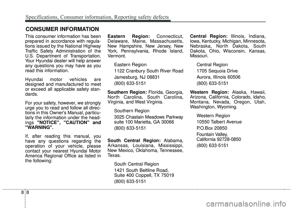 HYUNDAI GENESIS COUPE ULTIMATE 2016  Owners Manual Specifications, Consumer information, Reporting safety defects
88
This consumer information has been
prepared in accordance with regula-
tions issued by the National Highway
Traffic Safety Administrat