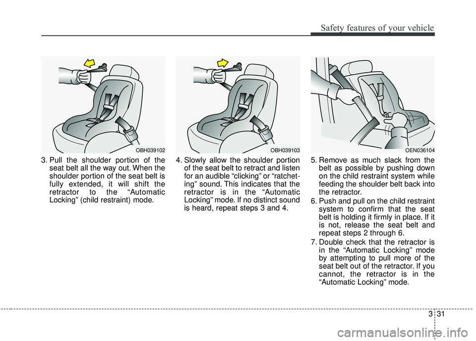HYUNDAI GENESIS COUPE ULTIMATE 2016  Owners Manual 331
Safety features of your vehicle
3. Pull the shoulder portion of theseat belt all the way out. When the
shoulder portion of the seat belt is
fully extended, it will shift the
retractor to the “Au